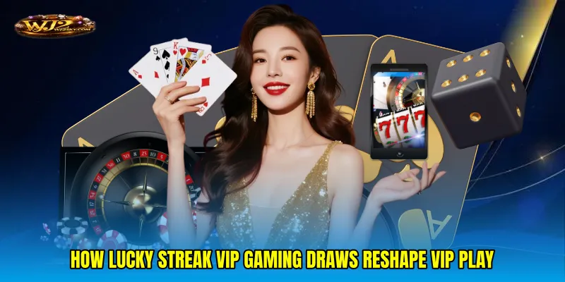 How Lucky streak VIP gaming draws reshape VIP play