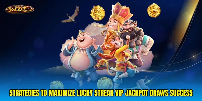 Strategies to maximize Lucky streak VIP jackpot draws success